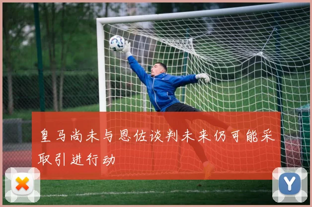 皇马尚未与恩佐谈判未来仍可能采取引进行动
